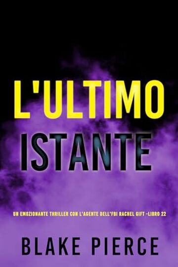 L'Ultimo Istante (Un emozionante thriller con l'Agente dell'FBI Rachel Gift - Libro 22) (Un emozionante thriller di Rachel Gift, Agente dell’FBI) L'Ultimo Istante (Un emozionante thriller con l'Agente dell'FBI Rachel Gift - Libro 22) (Un emozionante thriller di Rachel Gift, Agente dell’FBI)